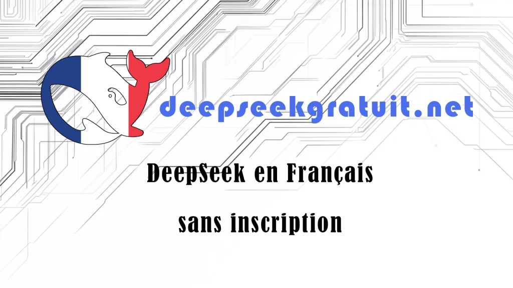 DeepSeek gratuit en français - sans inscription et bénéficiant d'une confidentialité totale